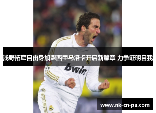 浅野拓磨自由身加盟西甲马洛卡开启新篇章 力争证明自我